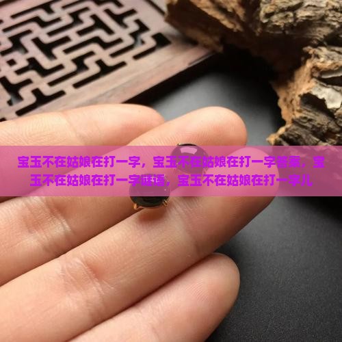 宝玉不在姑娘在打一字
