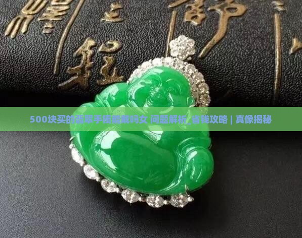 500块买的翡翠手镯能戴吗女
