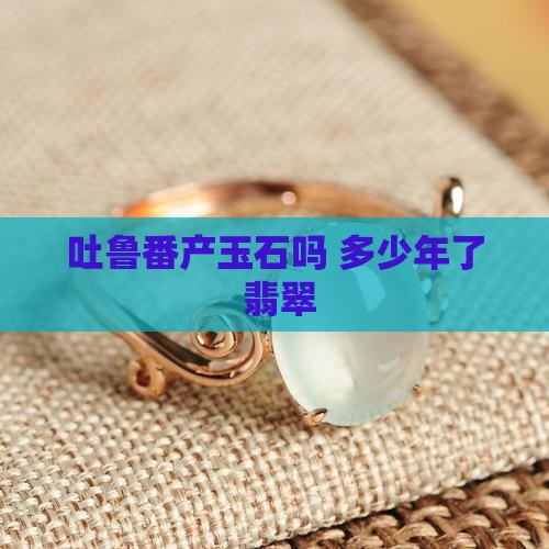 吐鲁番产玉石吗多少年了