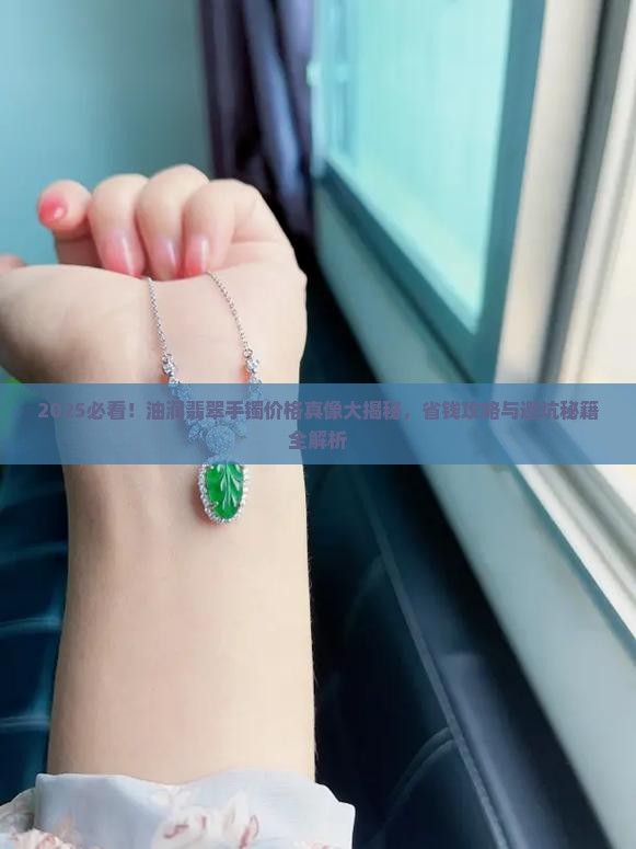 油润的翡翠手镯价格大概是多少 油润的翡翠手镯价格大概是多少