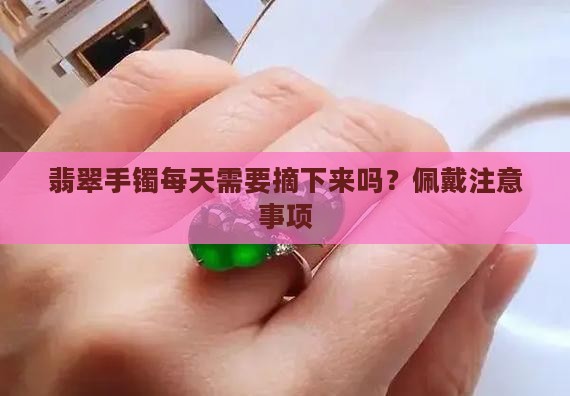 翡翠手镯每天需要摘下来吗