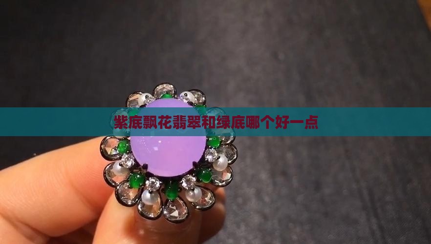 紫底飘花翡翠和绿底哪个好一点