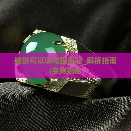 磁铁可以吸和田玉吗