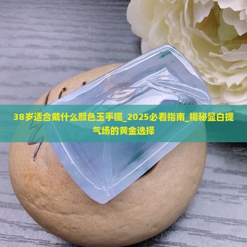 38岁适合戴什么颜色玉手镯