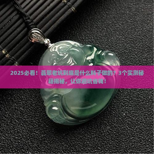 翡翠老坑是什么料子做的