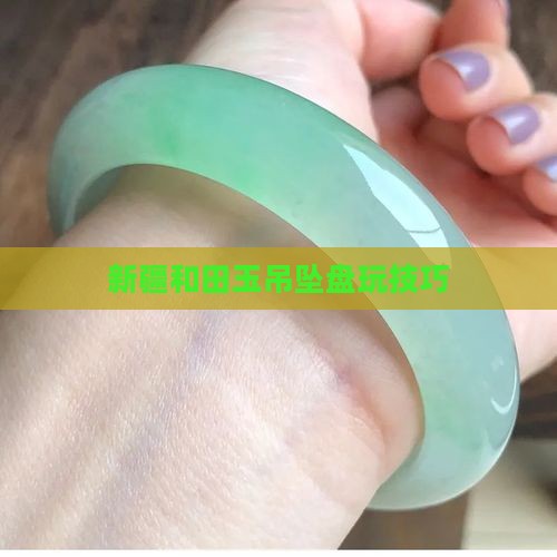 新疆玉石吊坠怎么盘玩
