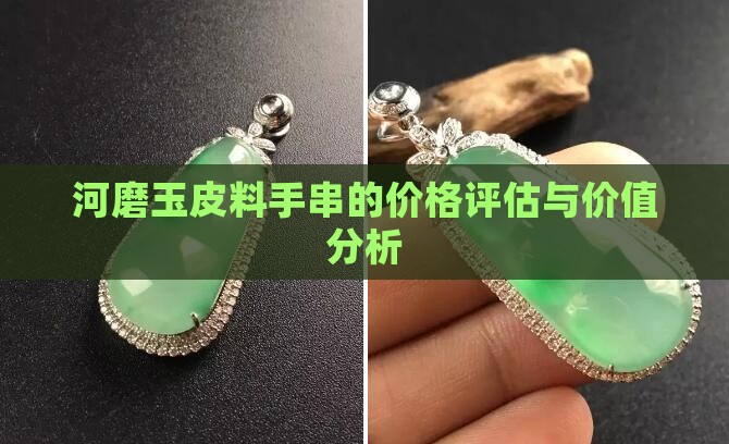 河磨玉皮料手串的价格评估与价值分析