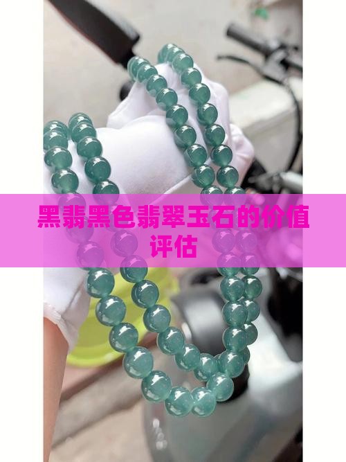 黑翡黑色翡翠玉石的价值评估