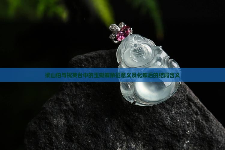 梁山伯与祝英台中的玉蝴蝶象征意义及化蝶后的结局含义