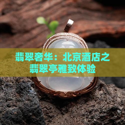 翡翠奢华：北京酒店之翡翠亭雅致体验