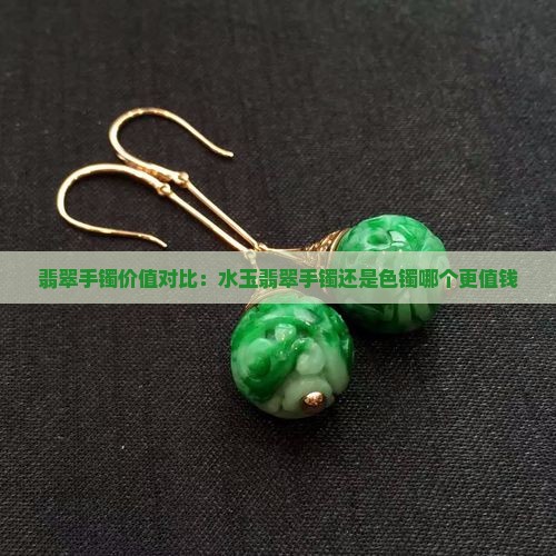 翡翠手镯价值对比：水玉翡翠手镯还是色镯哪个更值钱