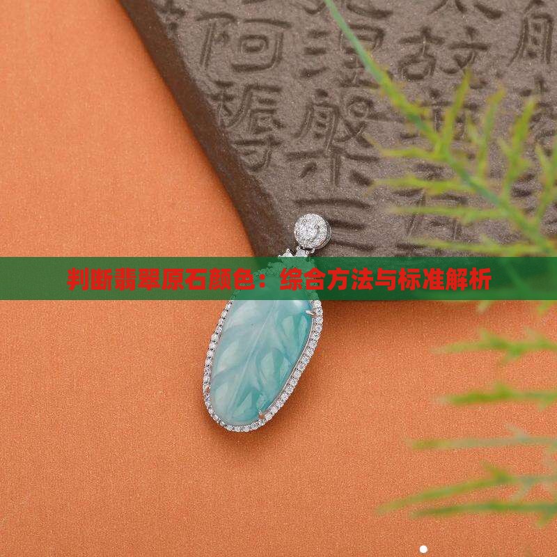 判断翡翠原石颜色：综合方法与标准解析