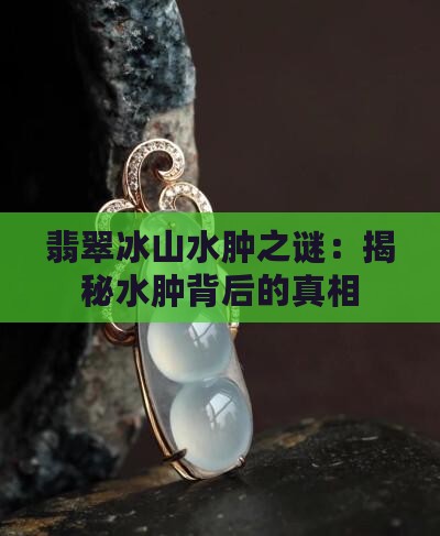 翡翠冰山水肿之谜：揭秘水肿背后的真相