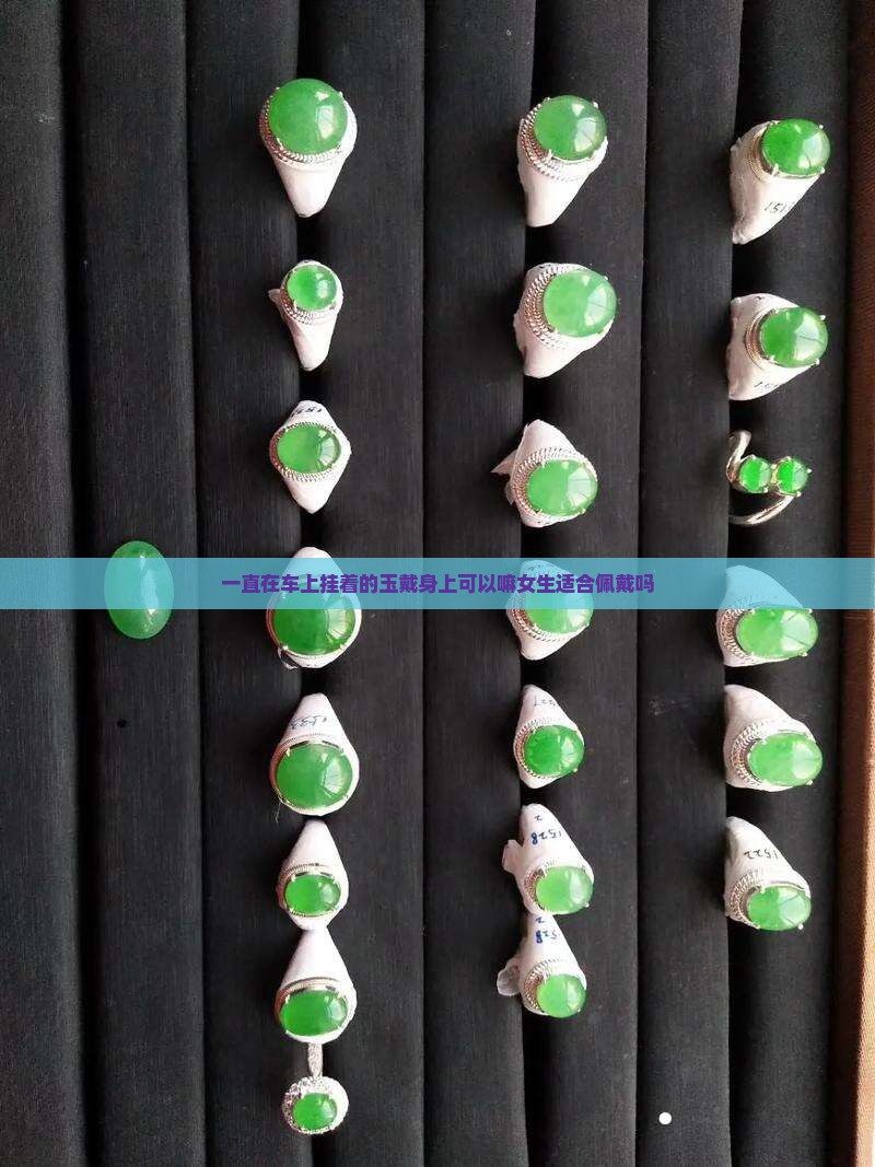 一直在车上挂着的玉戴身上可以嘛女生适合佩戴吗