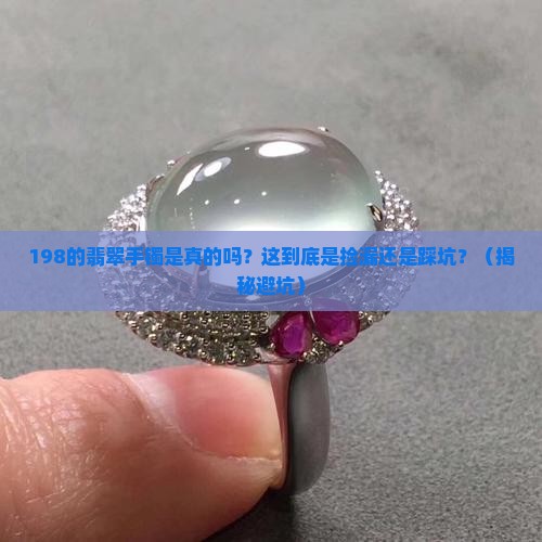 198的翡翠手镯是真的吗值钱吗 198的翡翠手镯是真的吗值钱吗