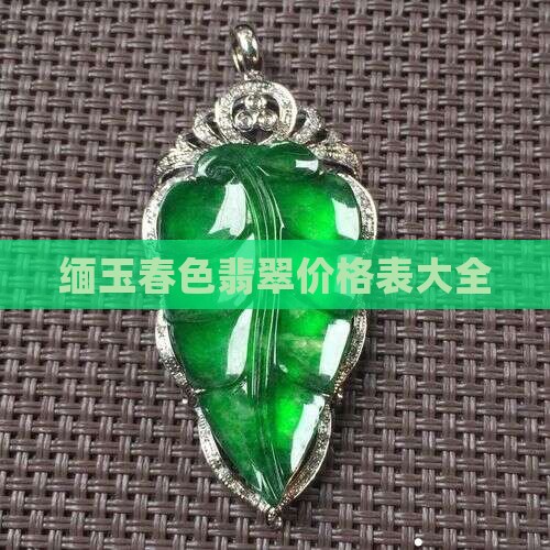 缅玉春色翡翠价格表 缅玉春色翡翠价格表