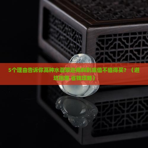 高种水翡翠的边角料值得买吗