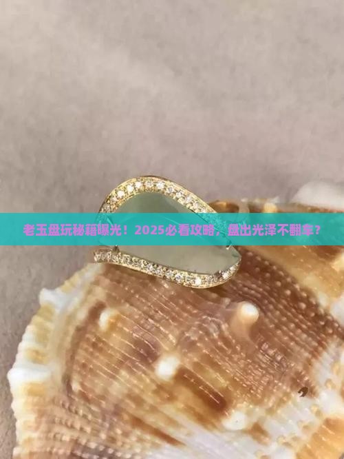 老玉怎么盘才正确