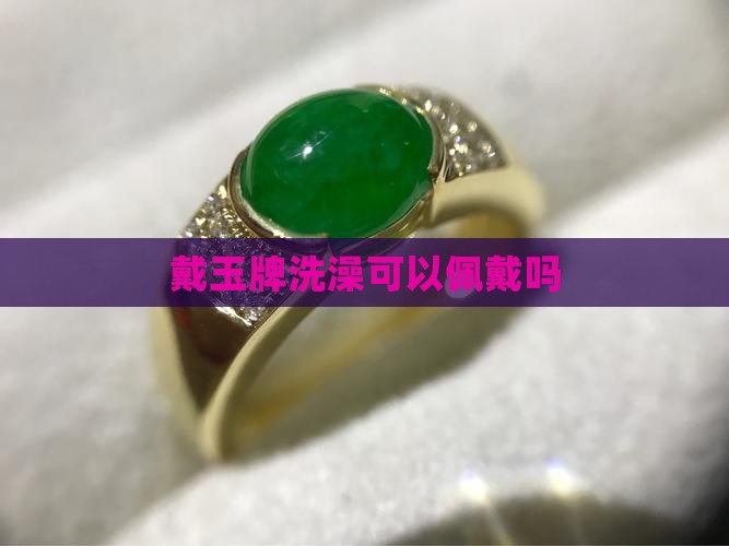 戴玉牌可以泡热水澡吗