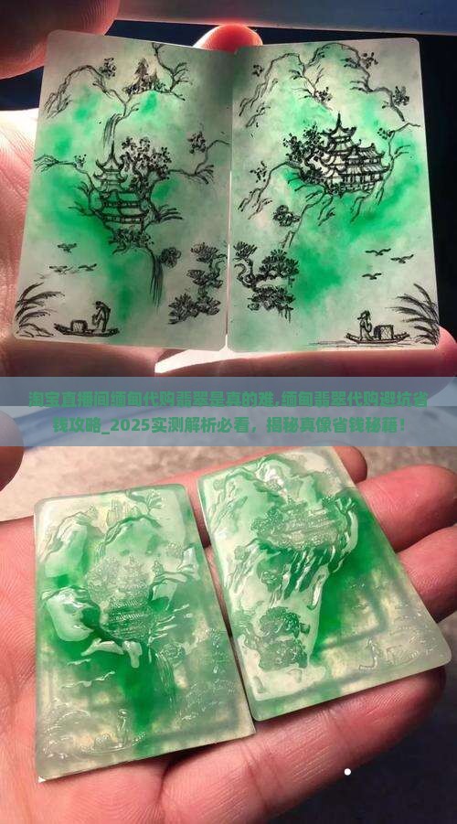 淘宝直播间缅甸代购翡翠是真的难