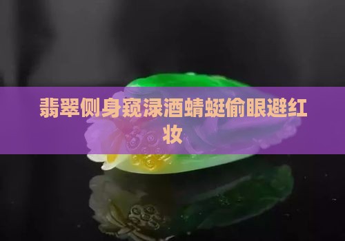 翡翠侧身窥渌酒蜻蜓偷眼避红妆