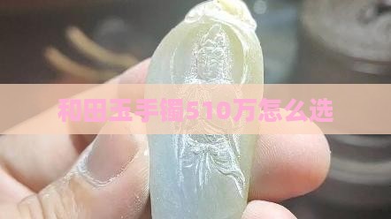玉手镯510万怎么选