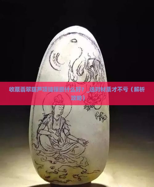 收藏翡翠葫芦项链镶嵌什么好