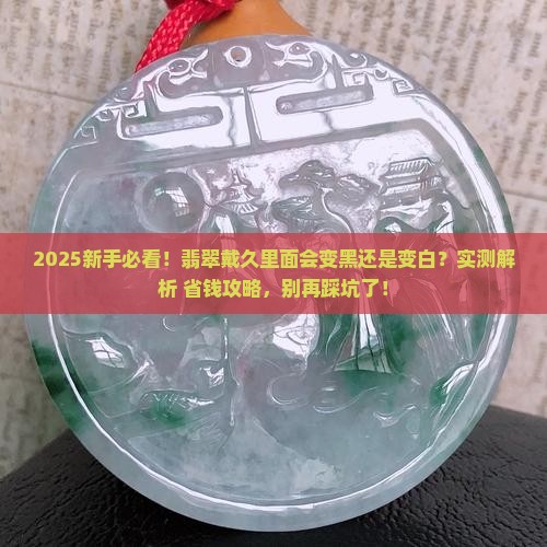 翡翠戴着里面会黑吗还是白 翡翠戴着里面会黑吗还是白