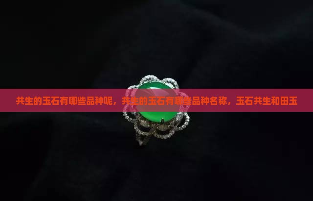 共生的玉石有哪些品种 共生的玉石有哪些品种