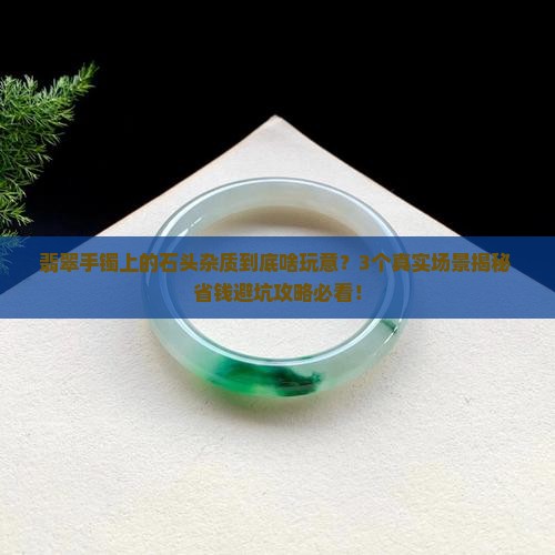 翡翠手镯上面有个石头一样的杂质是什么东西