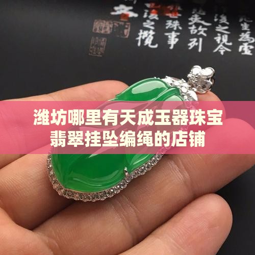 潍坊哪里有翡翠挂坠编绳的店铺