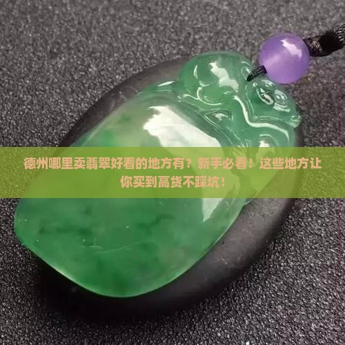 德州哪里卖翡翠好看的地方有