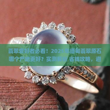 缅甸翡翠原石哪个产地好一些