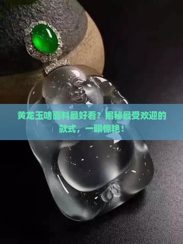 黄龙玉啥面料最好看