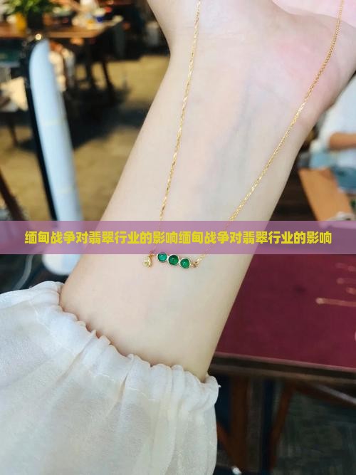 缅甸战争对翡翠行业的影响