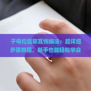 子母扣翡翠耳饰编法