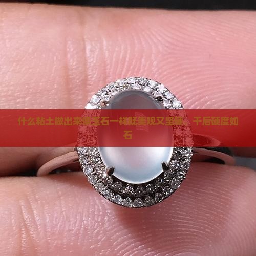 什么粘土做出来像玉石一样既美观又坚硬，干后硬度如石