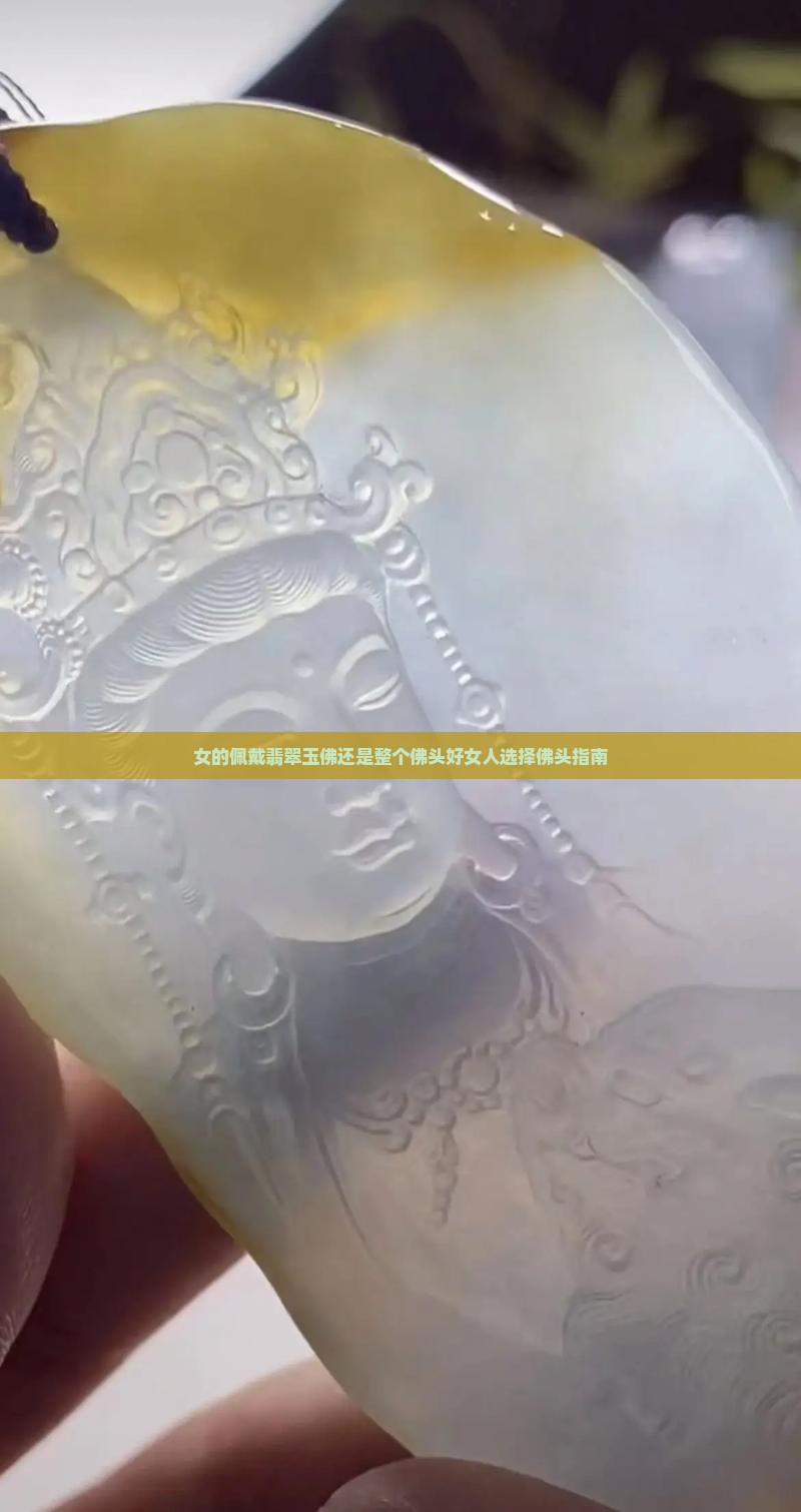 女的佩戴翡翠玉佛还是整个佛头好女人选择佛头指南