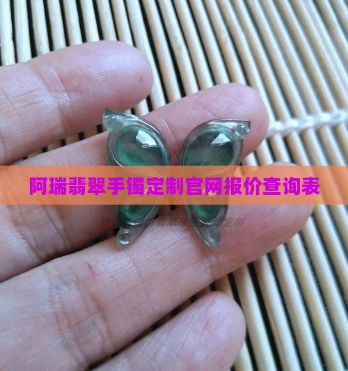 阿瑞翡翠手镯定制官网报价查询