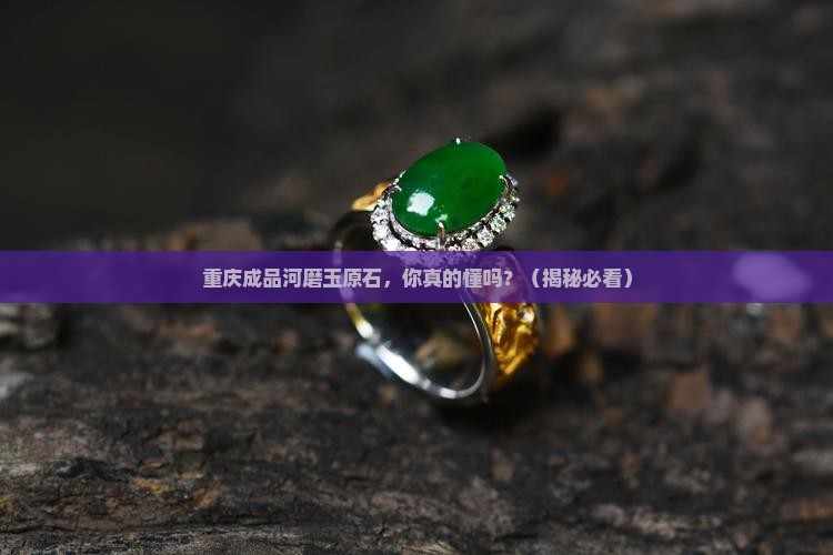 重庆成品河磨玉原石