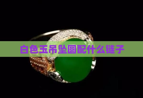 白色玉吊坠圆配什么链子