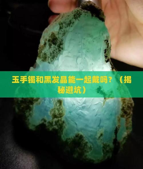玉手镯和黑发晶能一起戴吗