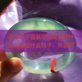 翡翠叶子套装项链寓意是什么