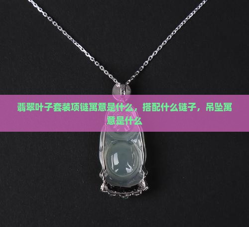 翡翠叶子套装项链寓意是什么