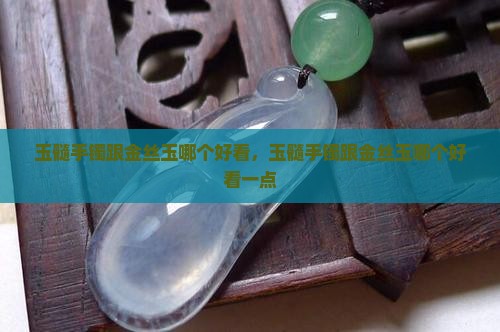 玉髓手镯跟金丝玉哪个好看