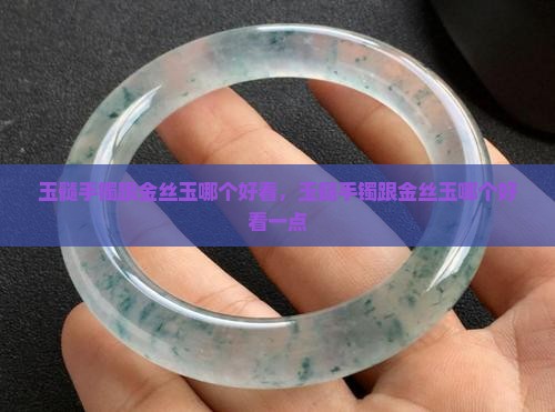 玉髓手镯跟金丝玉哪个好看
