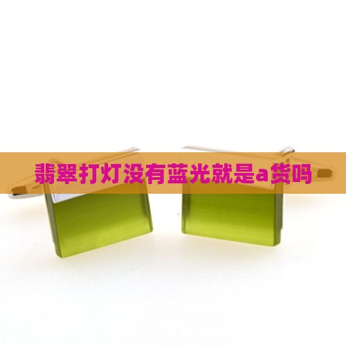 翡翠打灯没有蓝光是a货吗