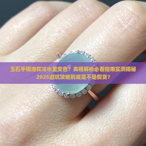 玉石手镯泡在冷水里变色