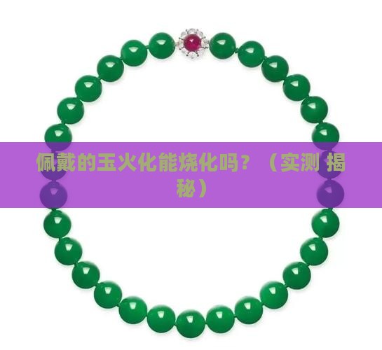佩戴的玉火化能烧化吗