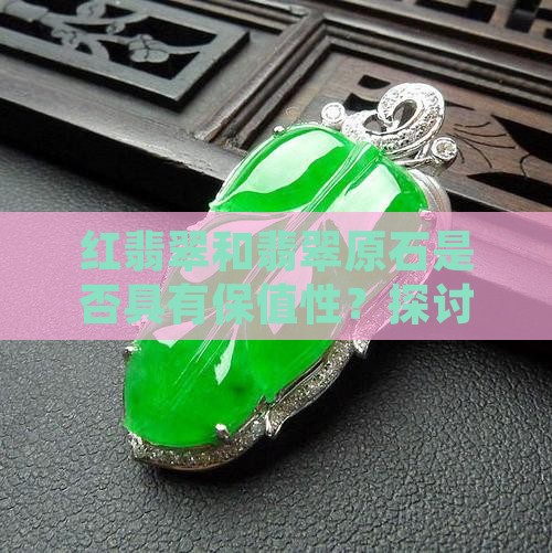 红翡翠原石保值吗知乎
